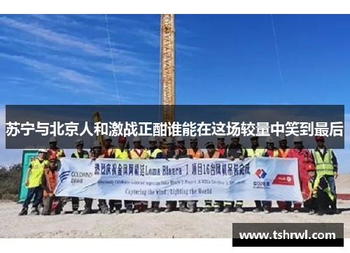 苏宁与北京人和激战正酣谁能在这场较量中笑到最后