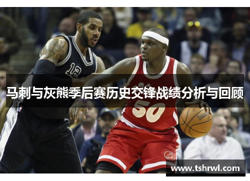 马刺与灰熊季后赛历史交锋战绩分析与回顾